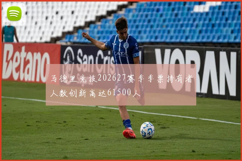 马德里竞技202627赛季季票持有者人数创新高达61500人